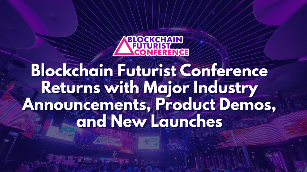 Blockchain Futurist Conference Returns with Major Industry Announcements, Product Demos, and New Launches